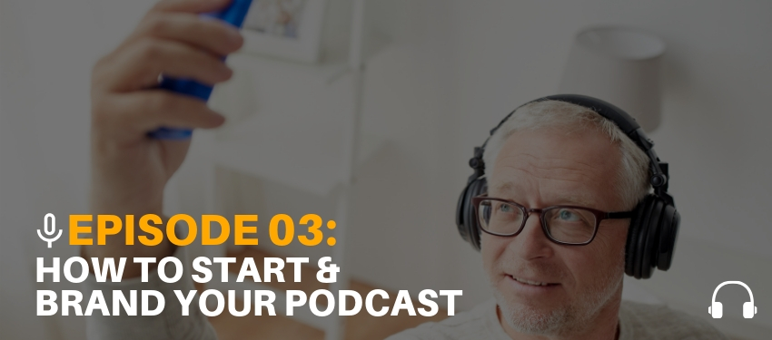 How to Start and Brand Your Podcast [Podcast Ep. 03]